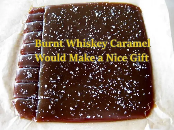 Burnt Whiskey Caramel  Would Make a Nice Gift
