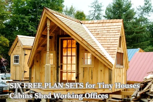 SIX FREE PLAN SETS for Tiny Houses Cabins Shed Working Offices
