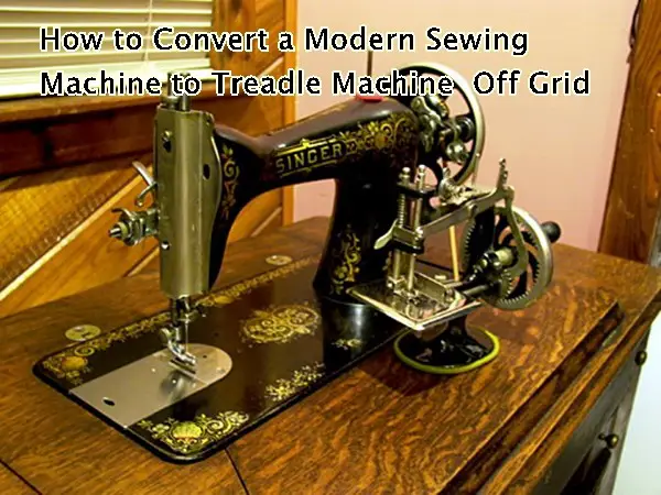 How to Convert a Modern Sewing Machine to a Treadle Machine  Off Grid