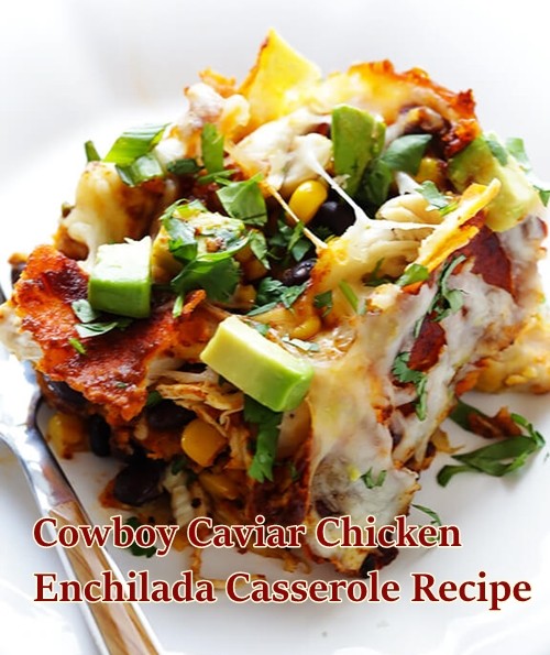 Cowboy Caviar Chicken Enchilada Casserole Recipe