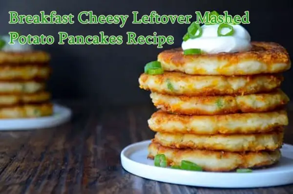 Breakfast Cheesy Leftover Mashed Potato Pancakes Recipe