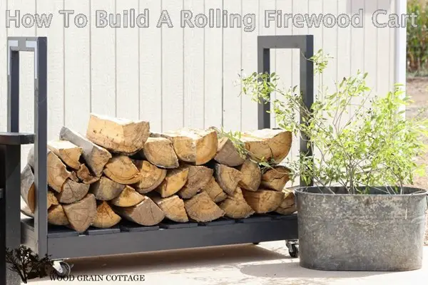 How To Build A Rolling Firewood Cart
