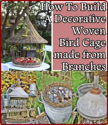How To Build A Decorative Woven Bird Cage made from Branches