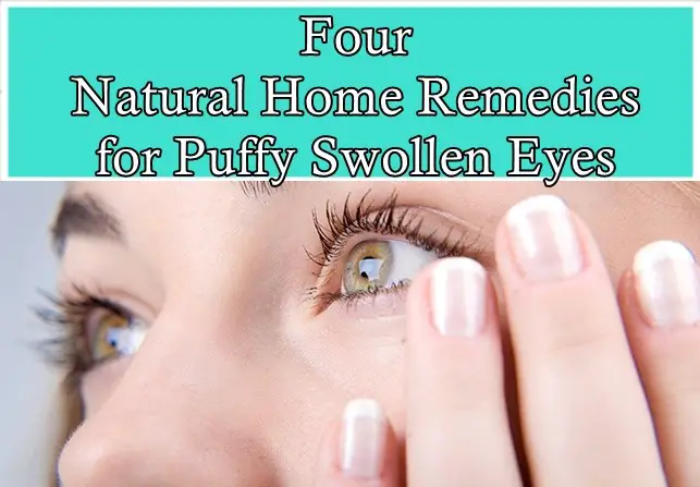 Four Natural Home Remedies for Puffy Swollen Eyes
