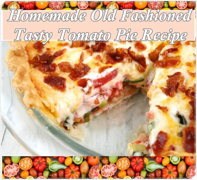 Homemade Old Fashioned Tasty Tomato Pie Recipe