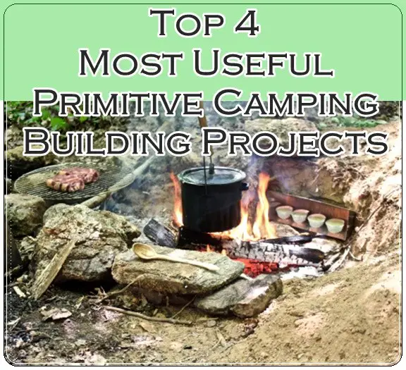 Top 4 Most Useful Primitive Camping Building Projects