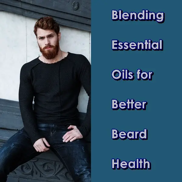 Blending Essential Oils for Better Beard Health