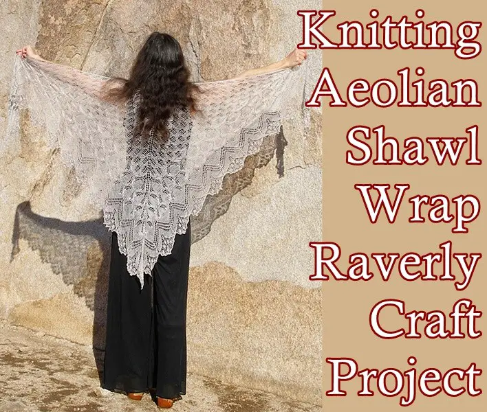 Knitting Aeolian Shawl Wrap Raverly Craft Project 
