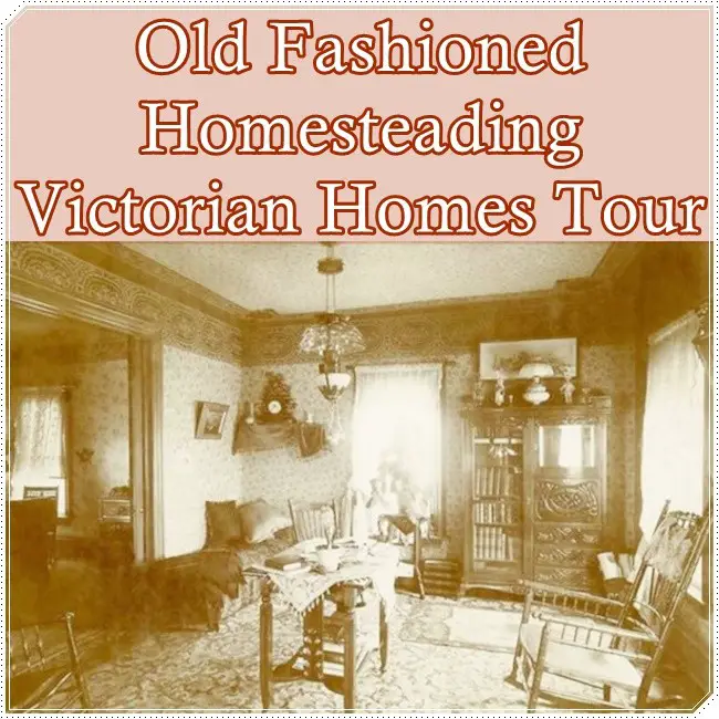 Old Fashioned Homesteading Victorian Homes Tour