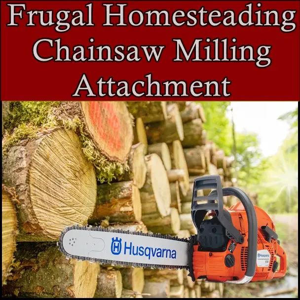 Frugal Homesteading Chainsaw Milling Attachment Wood
