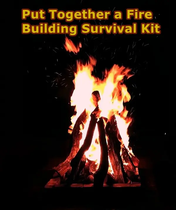 Put Together a Fire Building Survival Kit