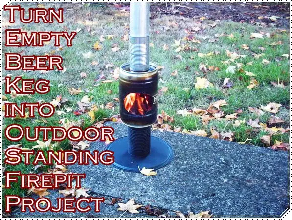Turn Empty Beer Keg into Outdoor Standing Firepit Project