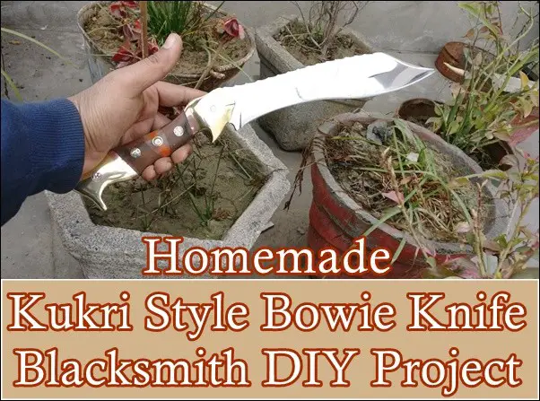 Homemade Kukri Style Bowie Knife Blacksmith DIY Project - The Homestead Survival
