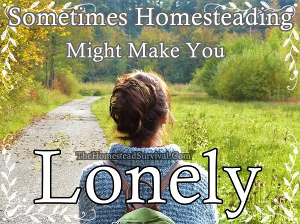 Sometimes Homesteading Might Make You Lonely