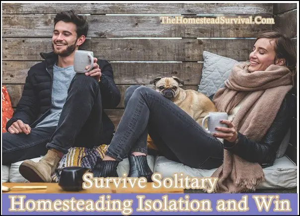 Survive Solitary Homesteading Isolation and Win