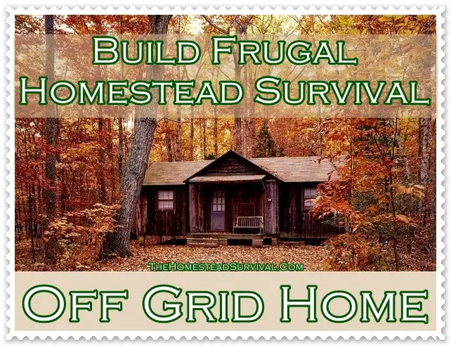 Build Frugal Homestead Survival Off Grid Home