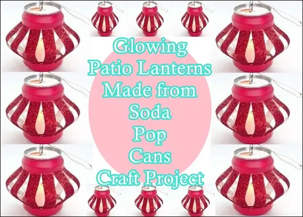 Glowing Patio Lanterns Made from Soda Pop Cans Craft Project - The Homestead Survival 