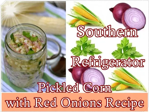 Southern Refrigerator Pickled Corn with Red Onions Recipe - The Homestead Survival