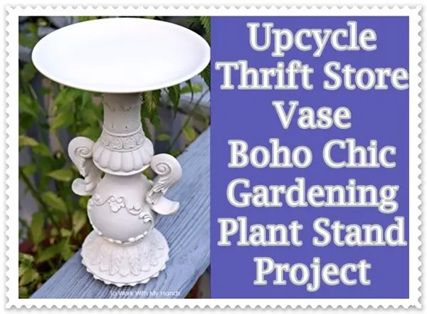 Upcycle Thrift Store Vase Boho Chic Gardening Plant Stand Project 