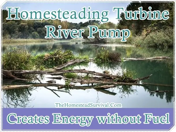 Homesteading Turbine River Pump Creates Energy without Fuel 