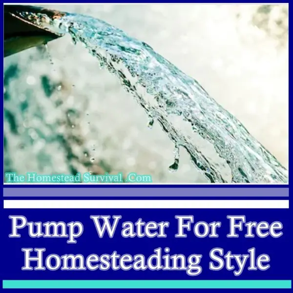 Pump Water For Free Homesteading Style