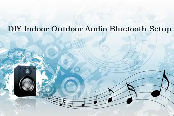 DIY Indoor Outdoor Audio Bluetooth Setup