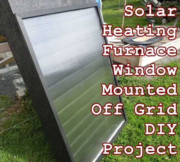 Solar Heating Furnace Window Mounted Off Grid DIY Project 