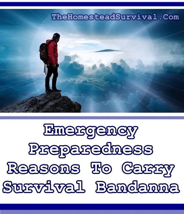 Emergency Preparedness Reasons To Carry Survival Bandanna - The Homestead Survival - Homesteading - Hiking - Camping