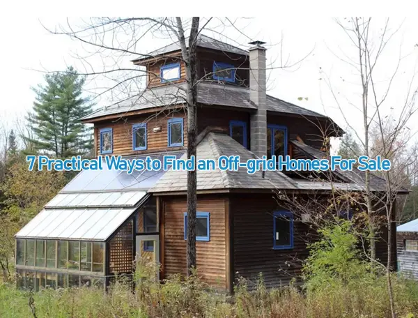 7 Practical Ways to Find an Off-grid Homes For Sale