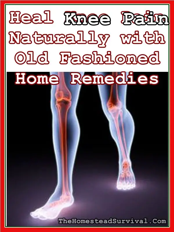 Heal Knee Pain Naturally with Old Fashioned Home Remedies -The Homestead Survival - Alternative Healing