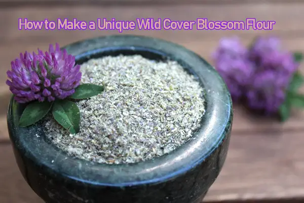How to Make a Unique Wild Cover Blossom Flour