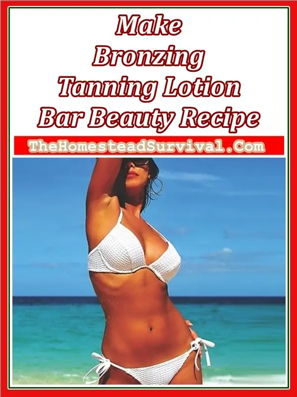 Make Bronzing Tanning Lotion Beauty Bar Recipe - The Homestead Survival - Natural Beauty Recipe