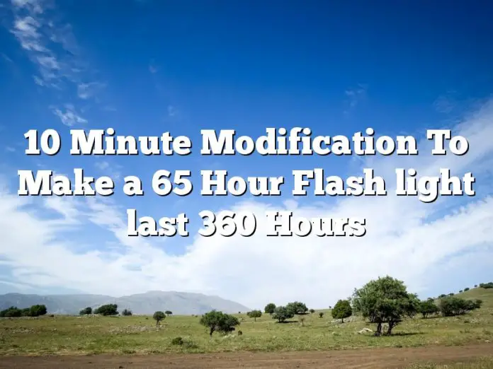 10 Minute Modification To Make a 65 Hour Flash light last 360 Hours