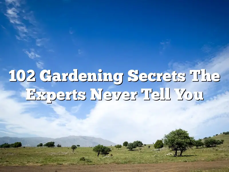 102 Gardening Secrets The Experts Never Tell You