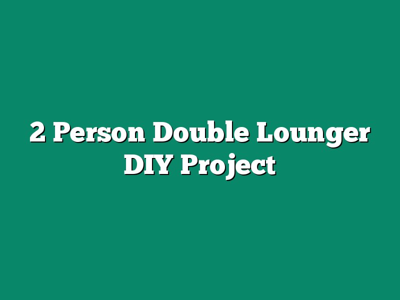 2 Person Double Lounger DIY Project