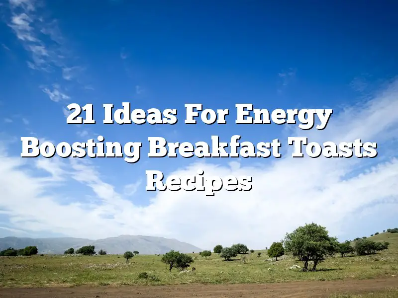 21 Ideas For Energy Boosting Breakfast Toasts Recipes
