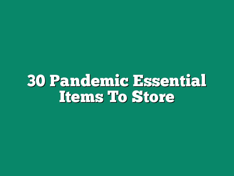 30 Pandemic Essential Items To Store