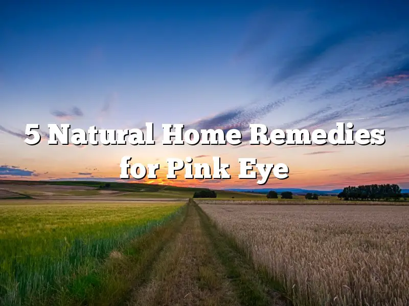 5 Natural Home Remedies for Pink Eye