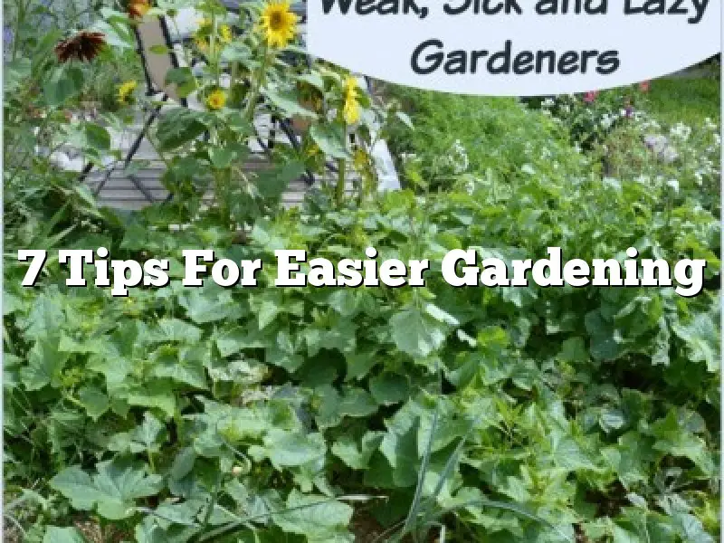 7 Tips For Easier Gardening