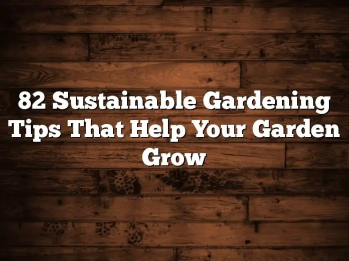 82 Sustainable Gardening Tips That Help Your Garden Grow