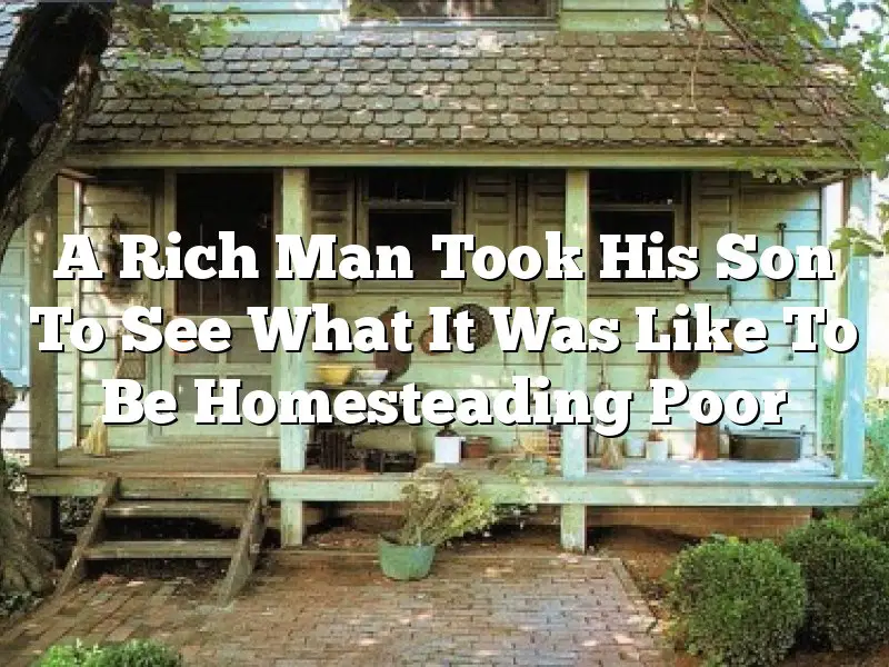 A Rich Man Took His Son To See What It Was Like To Be Homesteading Poor