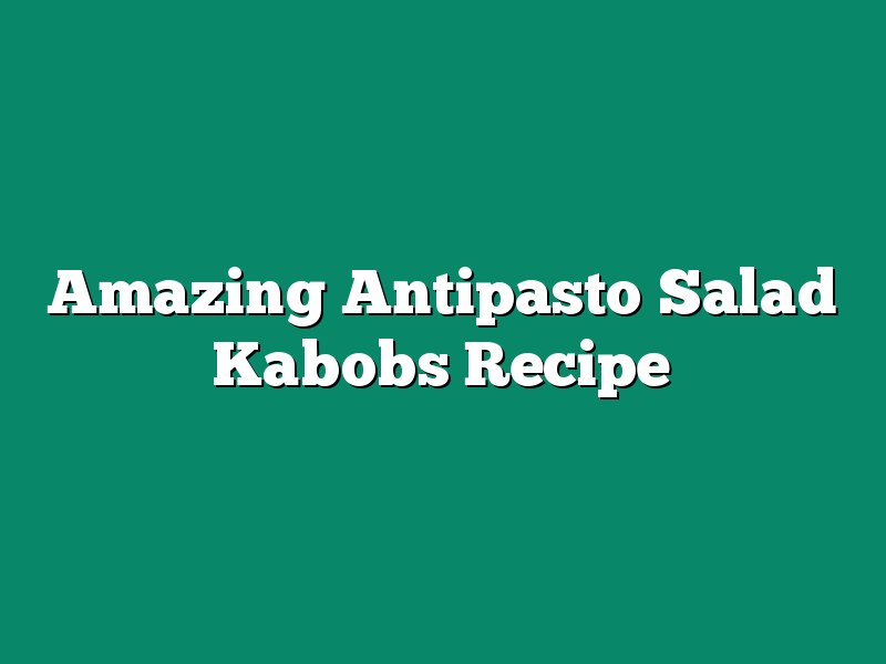 Amazing Antipasto Salad Kabobs Recipe