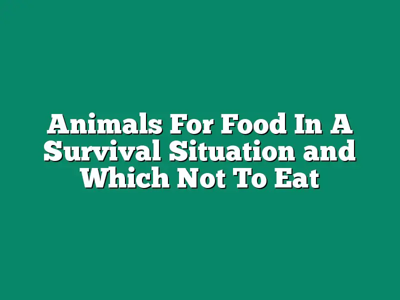Animals For Food In A Survival Situation and Which Not To Eat