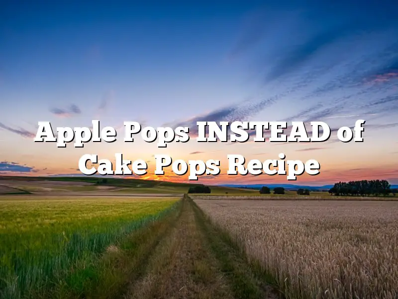 Apple Pops INSTEAD of Cake Pops Recipe