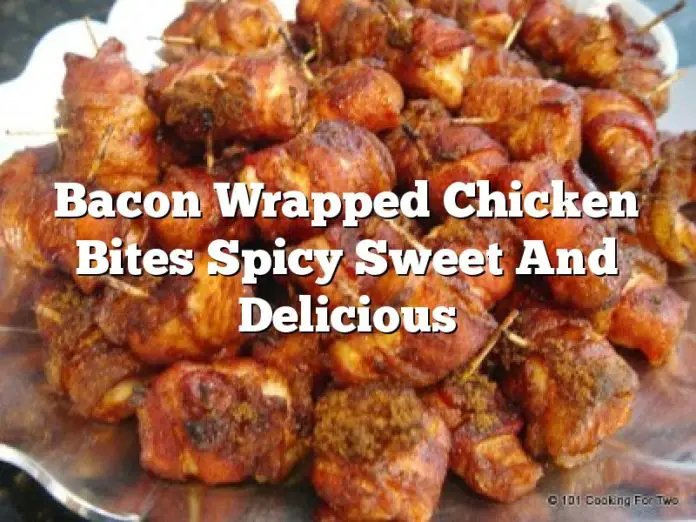 Bacon Wrapped Chicken Bites Spicy Sweet And Delicious