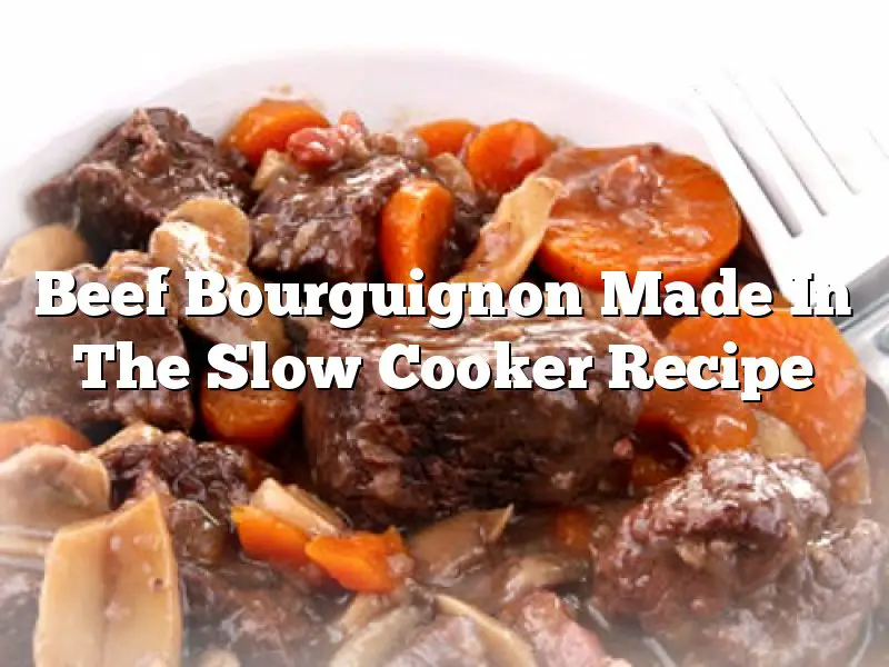 Beef Bourguignon Made In The Slow Cooker Recipe
