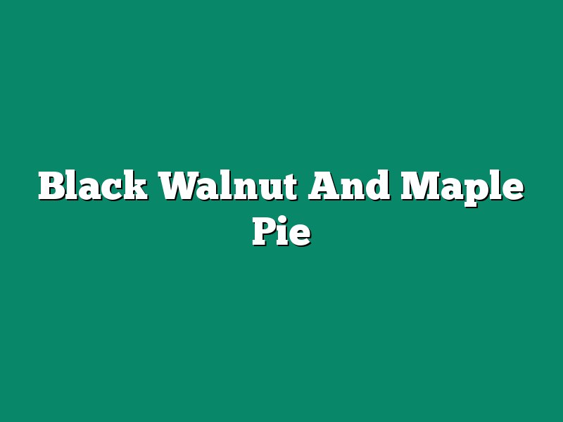 Black Walnut And Maple Pie