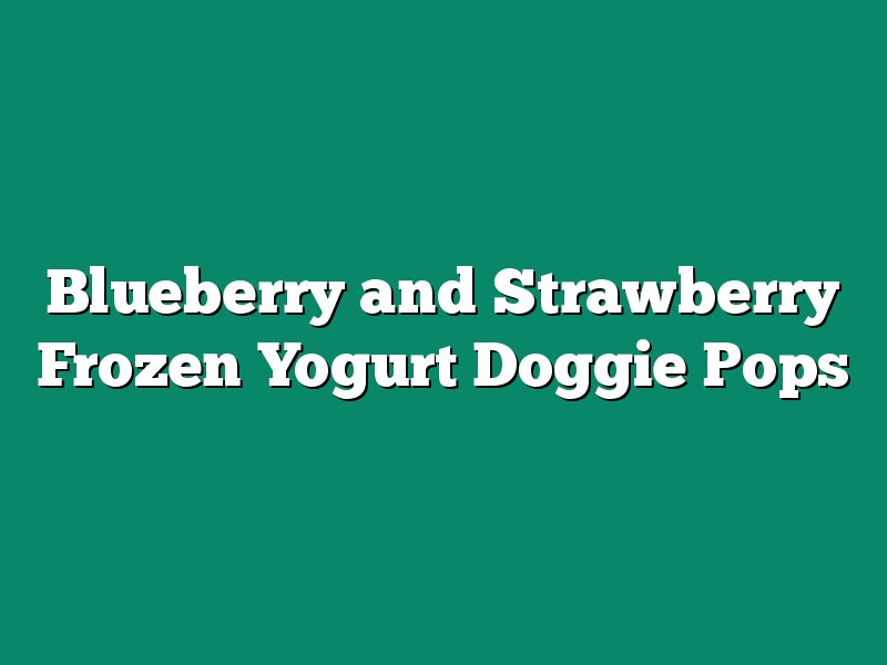 Blueberry and Strawberry Frozen Yogurt Doggie Pops