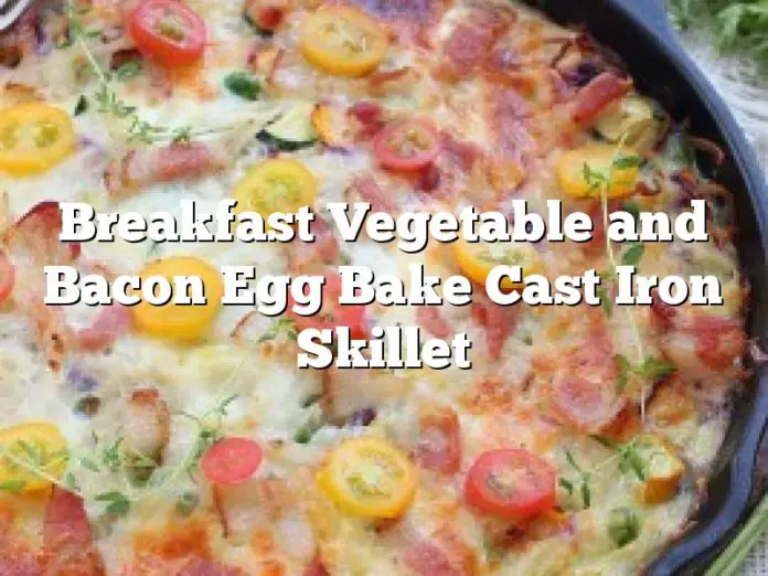 Breakfast Vegetable and Bacon Egg Bake Cast Iron Skillet