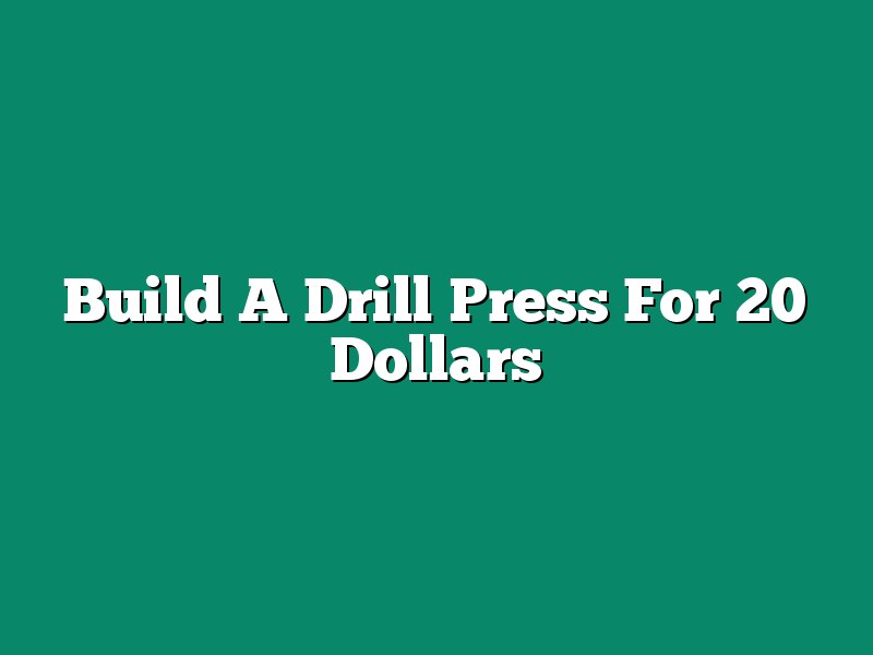 Build A Drill Press For 20 Dollars